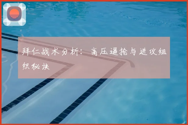 拜仁战术分析：高压逼抢与进攻组织秘诀