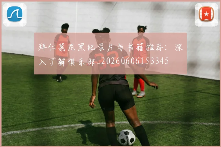 拜仁慕尼黑纪录片与书籍推荐：深入了解俱乐部_20260606153345