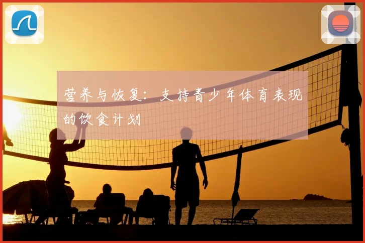 营养与恢复：支持青少年体育表现的饮食计划