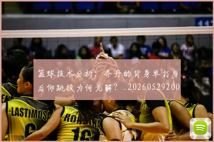 篮球技术分析:乔丹的背身单打与后仰跳投为何无解?_20260529200347