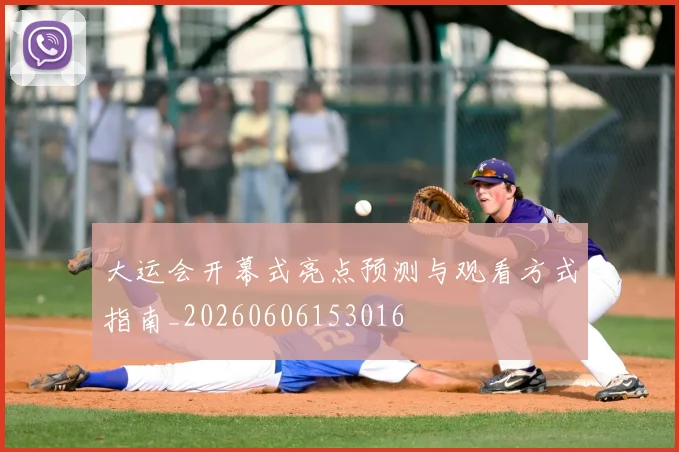 大运会开幕式亮点预测与观看方式指南_20260606153016