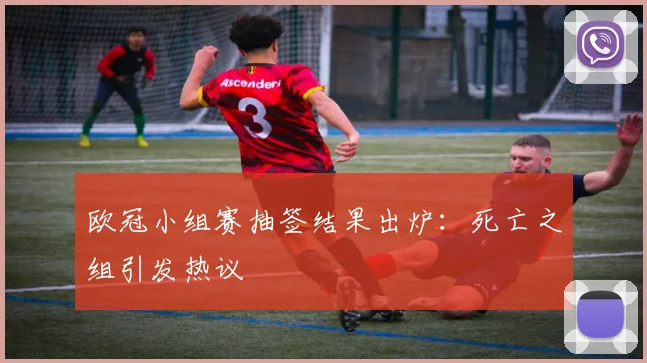 欧冠小组赛抽签结果出炉:死亡之组引发热议