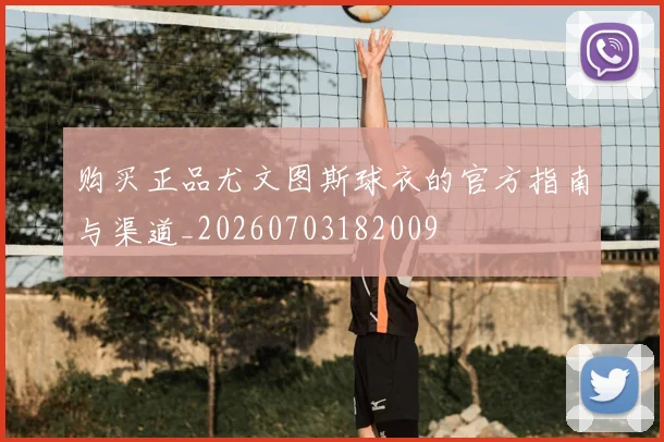 购买正品尤文图斯球衣的官方指南与渠道_20260703182009