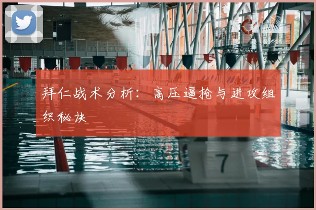 拜仁战术分析：高压逼抢与进攻组织秘诀