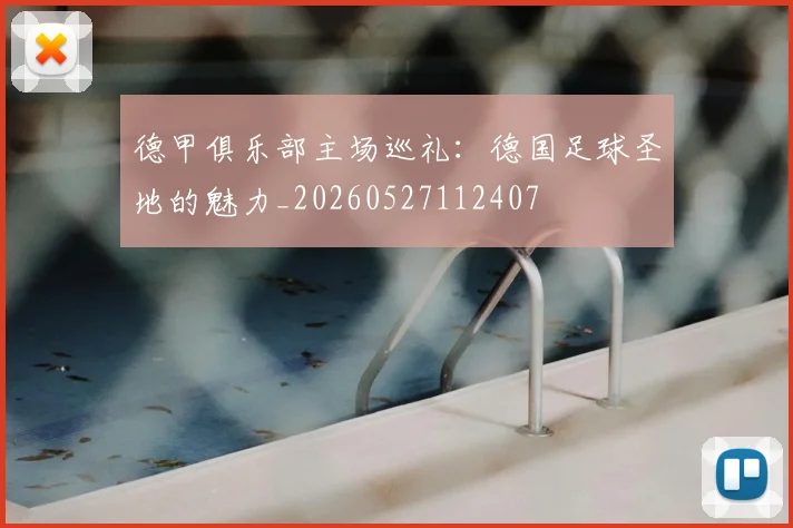 德甲俱乐部主场巡礼：德国足球圣地的魅力_20260527112407